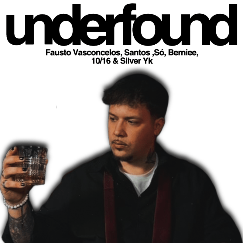 UNDERFOUND #3: Fausto Vasconcelos, Santos, Só, Berniee, 10/16 & Silver&nbsp;YK