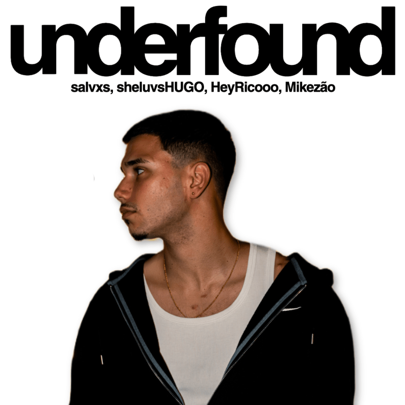 UNDERFOUND #5: salvxs, sheluvsHUGO, HeyRicoo,&nbsp;Mikezão